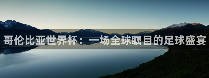  哥伦比亚世界杯：一场全球瞩目的足球盛宴