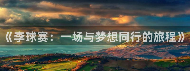 678体育app：《李球赛：一场与梦想同行的旅程》