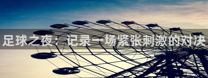 678体育世界杯赛事app：足球之夜：记录一场紧张刺激的对决